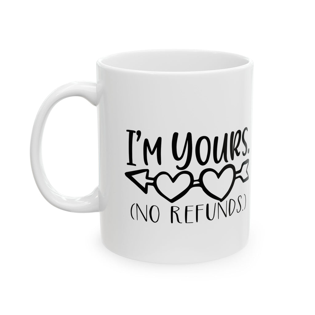 I'm yours.  no refunds. mug. Valentines. love. Funny. Artistic.